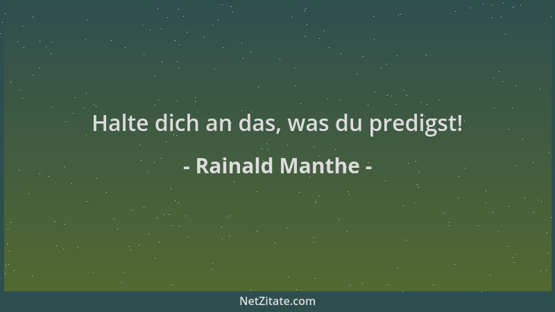 Rainald Manthe - Halte dich an das, was du predigst!...