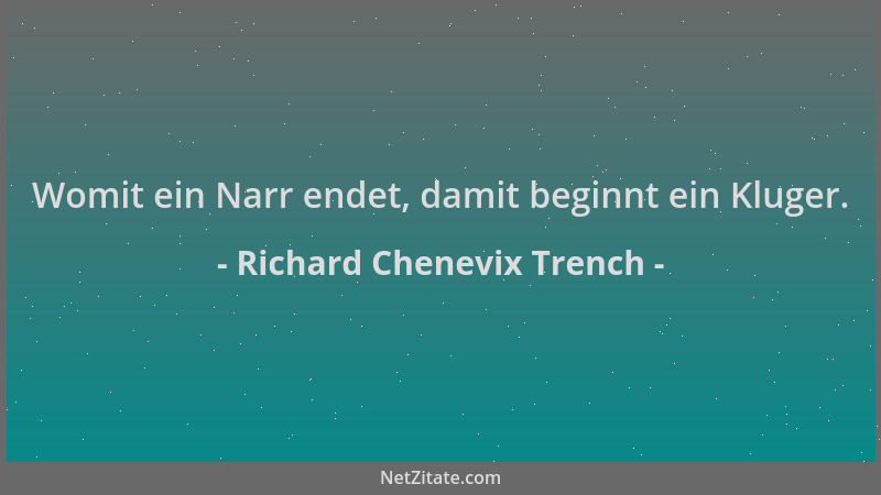 Richard Chenevix Trench - Womit ein Narr endet, damit beginnt ein Kluger....