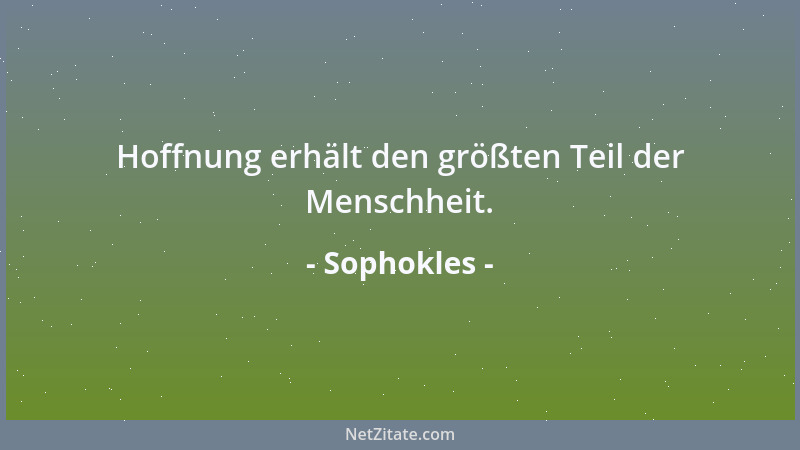Sophokles - Hoffnung erhält den größten Teil der Menschheit....
