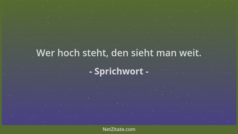 Sprichwort - Wer hoch steht, den sieht man weit....