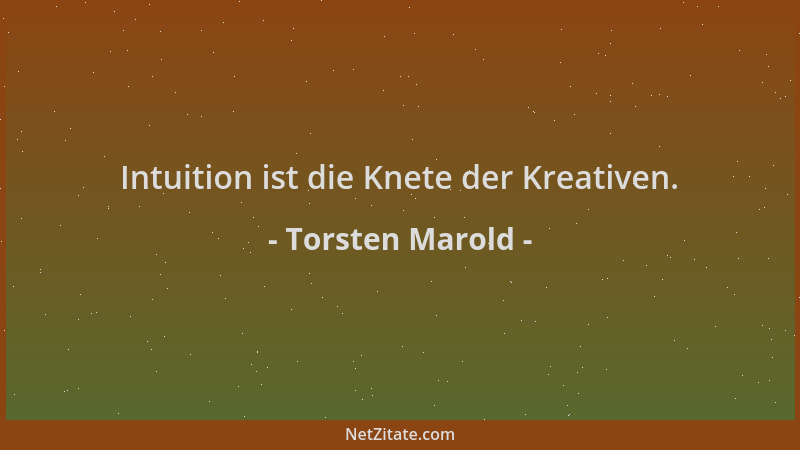 Torsten Marold - Intuition ist die Knete der Kreativen....