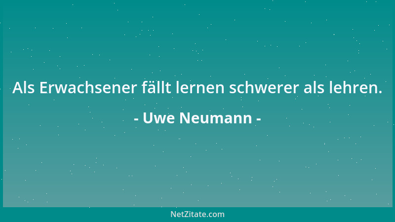 Uwe Neumann - Als Erwachsener fällt lernen schwerer als lehren....