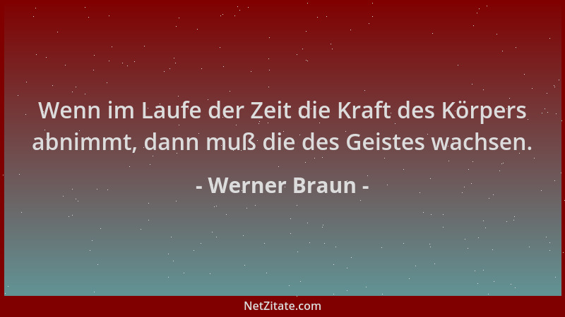 Werner Braun - Wenn im Laufe der Zeit die Kraft des Körpers abnimmt, dann muß die des Geistes wachsen....