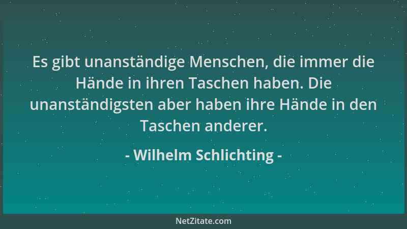 Wilhelm Schlichting - Es gibt unanständige Menschen, die immer die Hände in ihren Taschen haben. Die unanständigsten aber h...