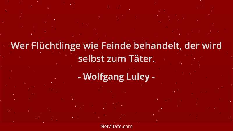 Wolfgang Luley - Wer Flüchtlinge wie Feinde behandelt, der wird selbst zum Täter....