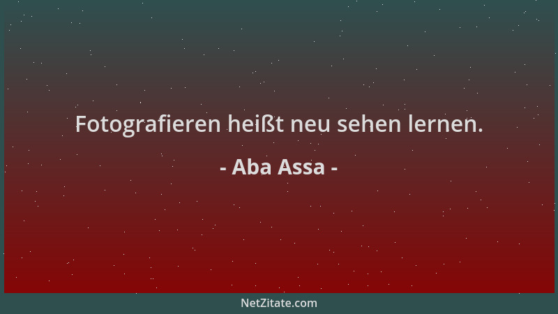 Aba Assa - Fotografieren heißt neu sehen lernen....