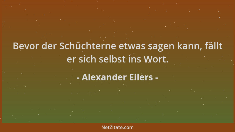 Alexander Eilers - Bevor der Schüchterne etwas sagen kann, fällt er sich selbst ins Wort....