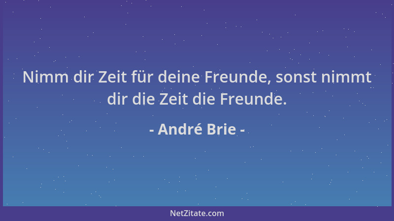 André Brie - Nimm dir Zeit für deine Freunde, sonst nimmt dir die Zeit die Freunde....