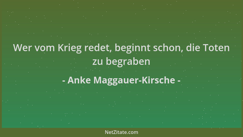 Anke Maggauer-Kirsche - Wer vom Krieg redet, beginnt schon, die Toten zu begraben...
