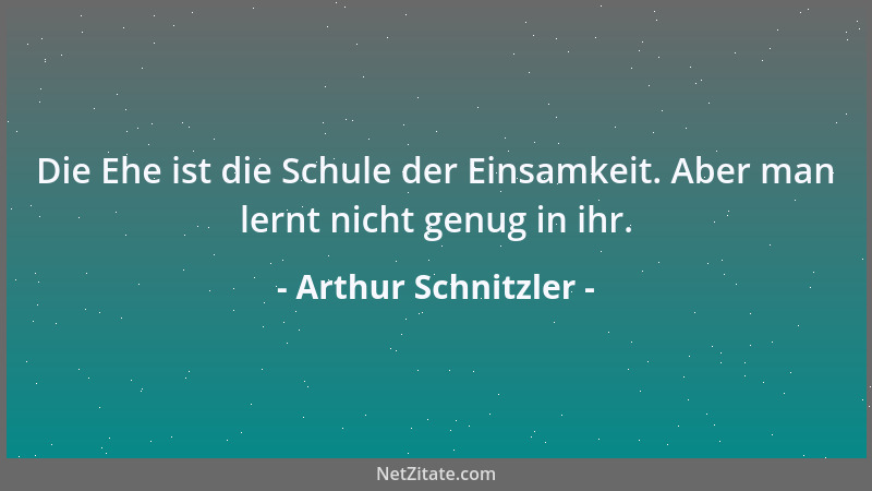 Arthur Schnitzler - Unglücklich sein - ist erst das halbe Unglück; bedauert werden: das ist das ganze!...