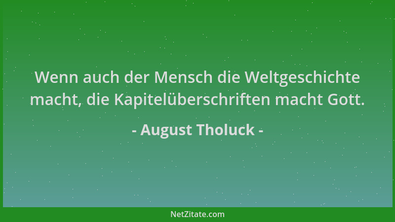 August Tholuck - Wenn auch der Mensch die Weltgeschichte macht, die Kapitelüberschriften macht Gott....