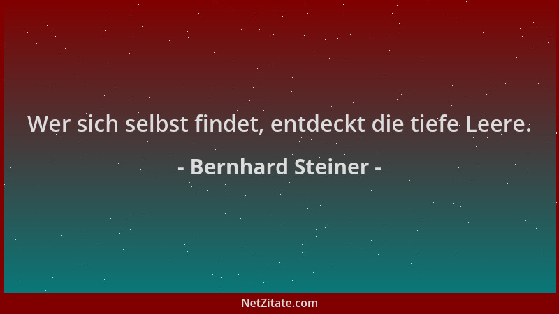 Bernhard Steiner - Wer sich selbst findet, entdeckt die tiefe Leere....