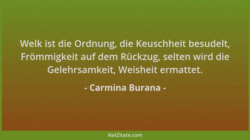 Carmina Burana - Welk ist die Ordnung, die Keuschheit besudelt, Frömmigkeit auf dem Rückzug, selten wird die Gelehrsamkeit,...