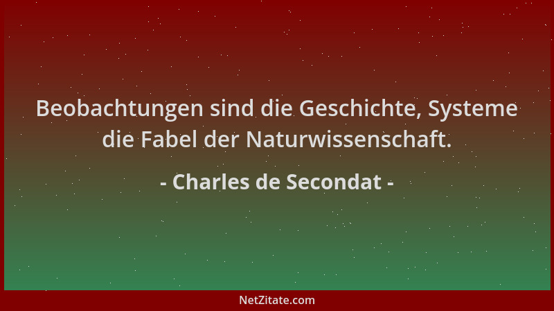 Charles de Secondat - Beobachtungen sind die Geschichte, Systeme die Fabel der Naturwissenschaft....