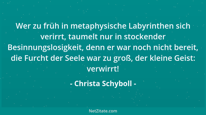 Christa Schyboll - Wer zu früh in metaphysische Labyrinthen sich verirrt, taumelt nur in stockender Besinnungslosigkeit, de...