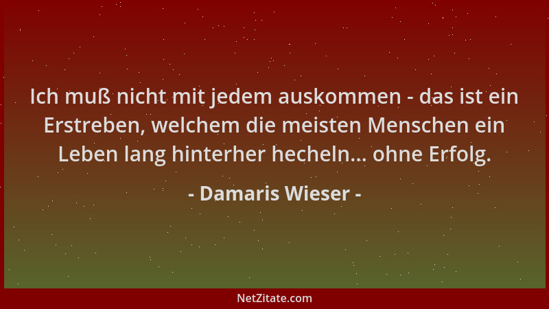 Damaris Wieser - Ich muß nicht mit jedem auskommen - das ist ein Erstreben, welchem die meisten Menschen ein Leben lang hin...