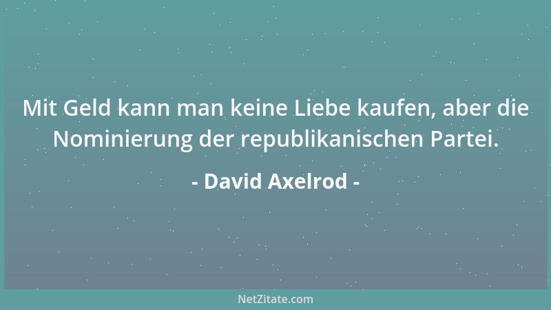 David Axelrod - Mit Geld kann man keine Liebe kaufen, aber die Nominierung der republikanischen Partei....