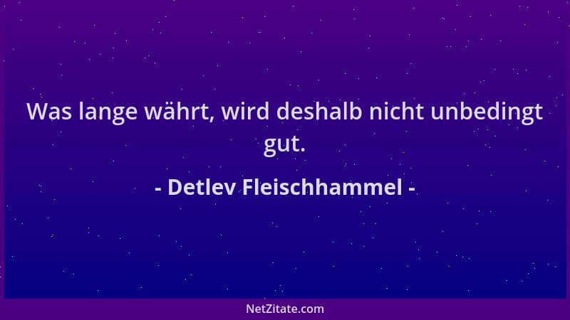 Detlev Fleischhammel - Was lange währt, wird deshalb nicht unbedingt gut....