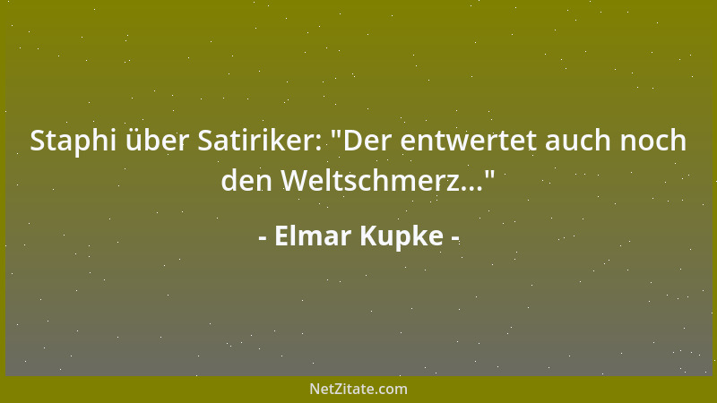 Elmar Kupke - Staphi über Satiriker:  "Der entwertet auch noch den Weltschmerz... "...