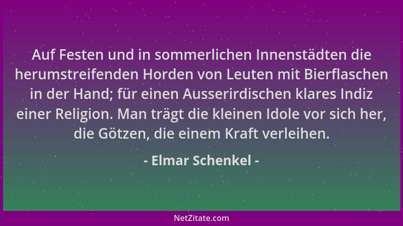 Elmar Schenkel - Auf Festen und in sommerlichen Innenstädten die herumstreifenden Horden von Leuten mit Bierflaschen in der...