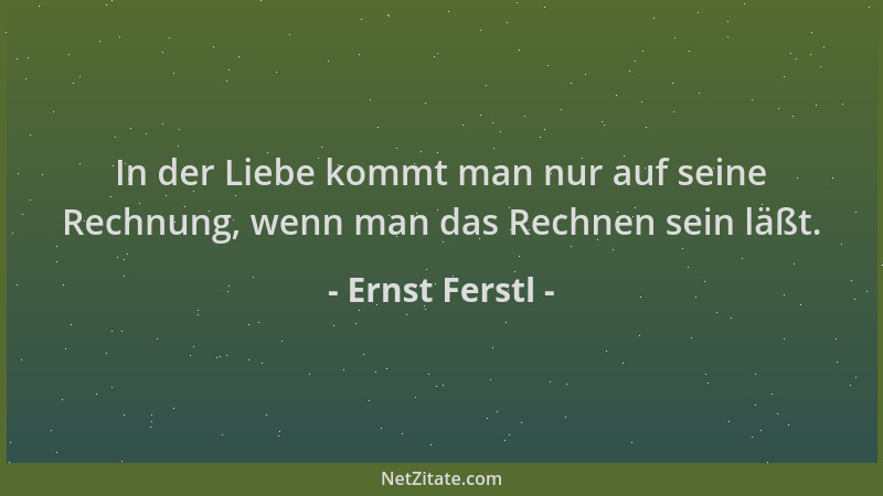 Ernst Ferstl - In der Liebe kommt man nur auf seine Rechnung, wenn man das Rechnen sein läßt....