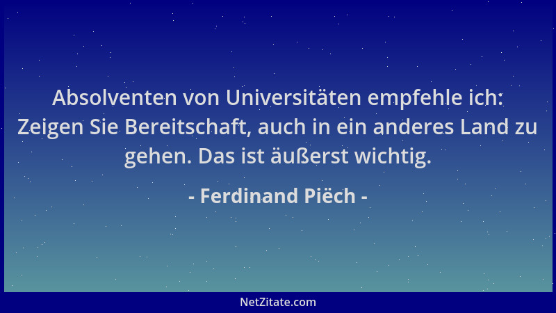 Ferdinand Piëch - Absolventen von Universitäten empfehle ich: Zeigen Sie Bereitschaft, auch in ein anderes Land zu gehen. D...