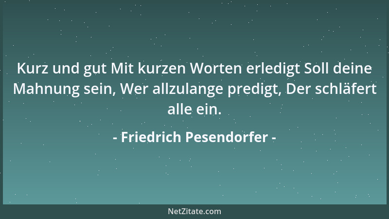 Friedrich Pesendorfer - Kurz und gut Mit kurzen Worten erledigt Soll deine Mahnung sein, Wer allzulange predigt, Der schläf...