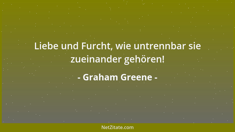 Graham Greene - Liebe und Furcht, wie untrennbar sie zueinander gehören!...