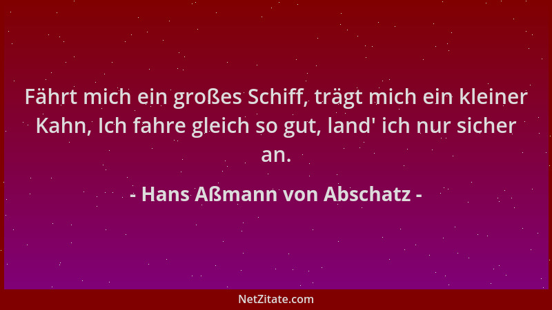 Hans Aßmann von Abschatz - Fährt mich ein großes Schiff, trägt mich ein kleiner Kahn, Ich fahre gleich so gut, land ' ich nu...