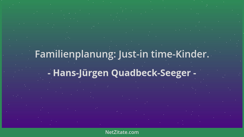 Hans-Jürgen Quadbeck-Seeger - Familienplanung: Just-in time-Kinder....