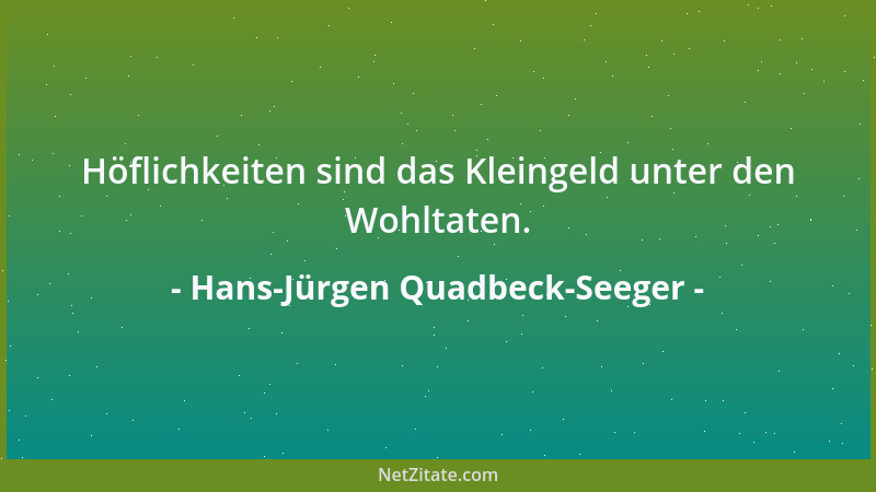 Hans-Jürgen Quadbeck-Seeger - Höflichkeiten sind das Kleingeld unter den Wohltaten....