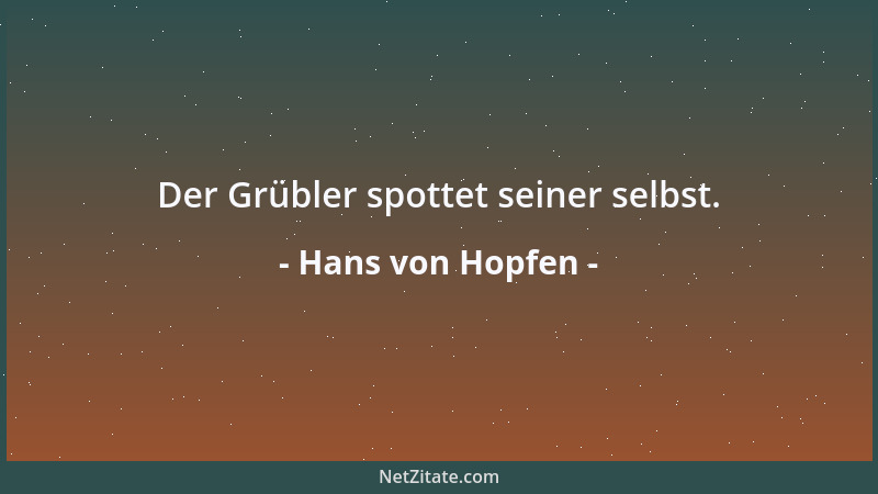 Hans von Hopfen - Der Grübler spottet seiner selbst....