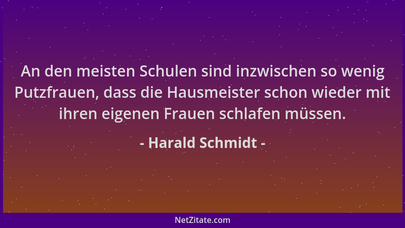 Harald Schmidt - An den meisten Schulen sind inzwischen so wenig Putzfrauen, dass die Hausmeister schon wieder mit ihren ei...