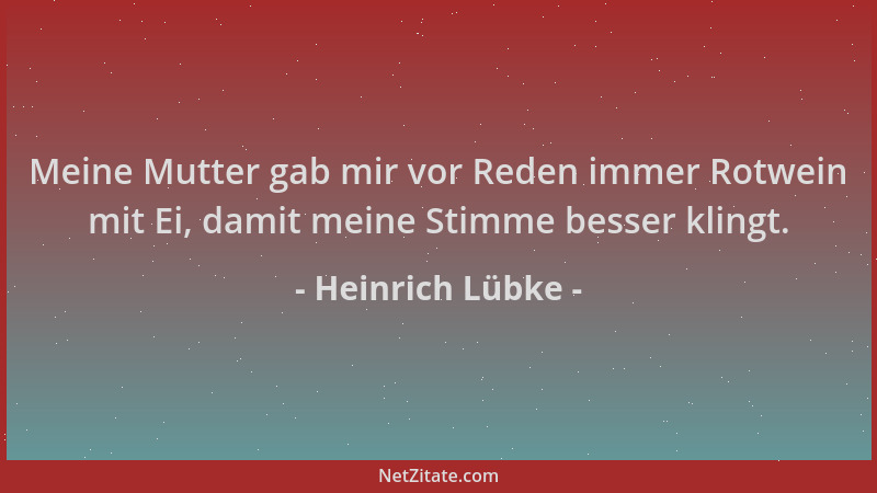 Heinrich Lübke - Meine Mutter gab mir vor Reden immer Rotwein mit Ei, damit meine Stimme besser klingt....