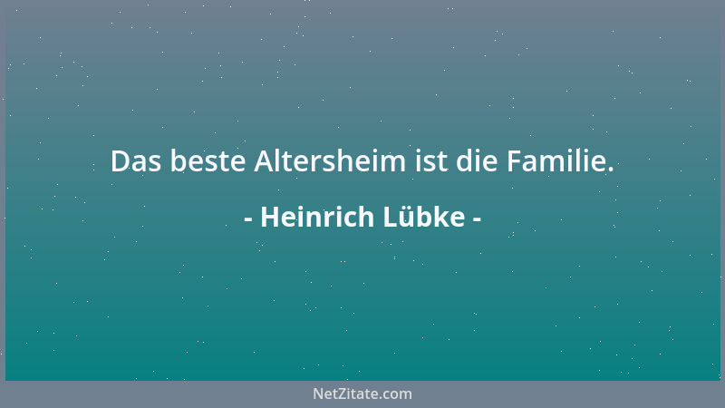 Heinrich Lübke - Das beste Altersheim ist die Familie....