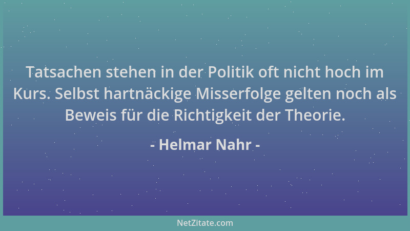 Helmar Nahr - Tatsachen stehen in der Politik oft nicht hoch im Kurs. Selbst hartnäckige Misserfolge gelten noch als Beweis...