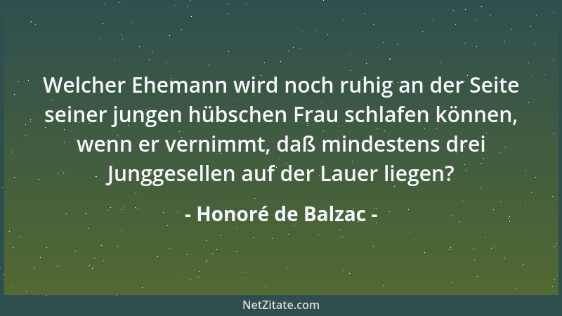 Honoré de Balzac - Welcher Ehemann wird noch ruhig an der Seite seiner jungen hübschen Frau schlafen können, wenn er vernim...