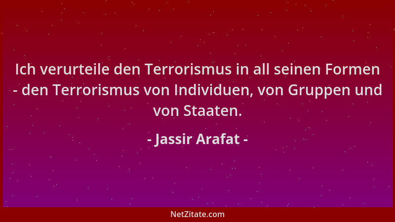 Jassir Arafat - Ich verurteile den Terrorismus in all seinen Formen - den Terrorismus von Individuen, von Gruppen und von S...