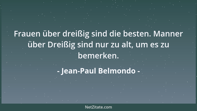 Jean-Paul Belmondo - Frauen über dreißig sind die besten. Manner über Dreißig sind nur zu alt, um es zu bemerken....