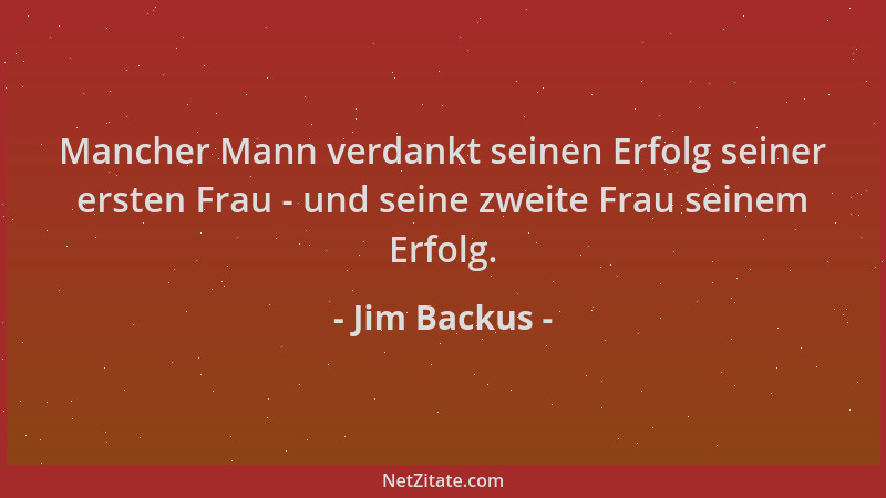 Jim Backus - Mancher Mann verdankt seinen Erfolg seiner ersten Frau - und seine zweite Frau seinem Erfolg....