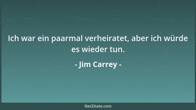 Jim Carrey - Ich war ein paarmal verheiratet, aber ich würde es wieder tun....