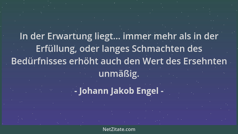 Johann Jakob Engel - In der Erwartung liegt... immer mehr als in der Erfüllung, oder langes Schmachten des Bedürfnisses erh...