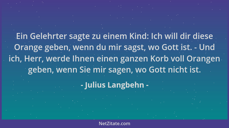 Julius Langbehn - Ein Gelehrter sagte zu einem Kind: Ich will dir diese Orange geben, wenn du mir sagst, wo Gott ist. - Und...