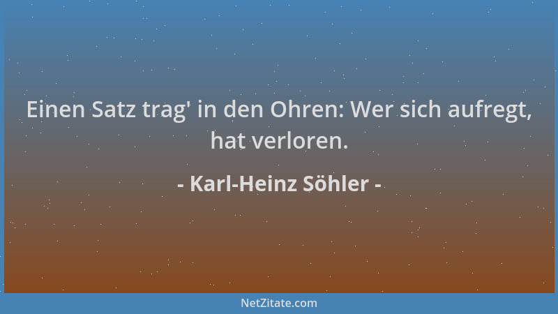 Karl-Heinz Söhler - Einen Satz trag ' in den Ohren: Wer sich aufregt, hat verloren....