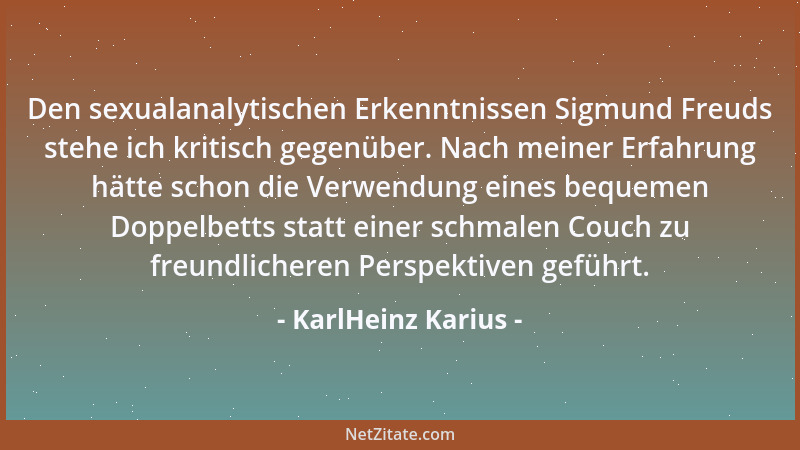 KarlHeinz Karius - Den sexualanalytischen Erkenntnissen Sigmund Freuds stehe ich kritisch gegenüber. Nach meiner Erfahrung...