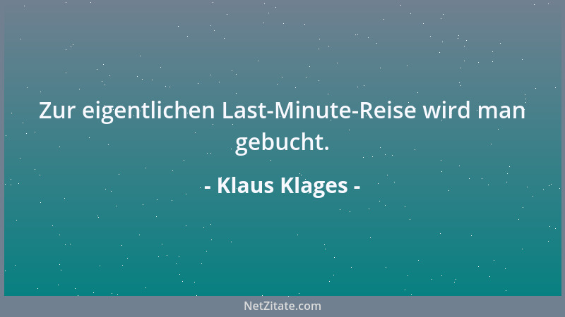 Klaus Klages - Zur eigentlichen Last-Minute-Reise wird man gebucht....