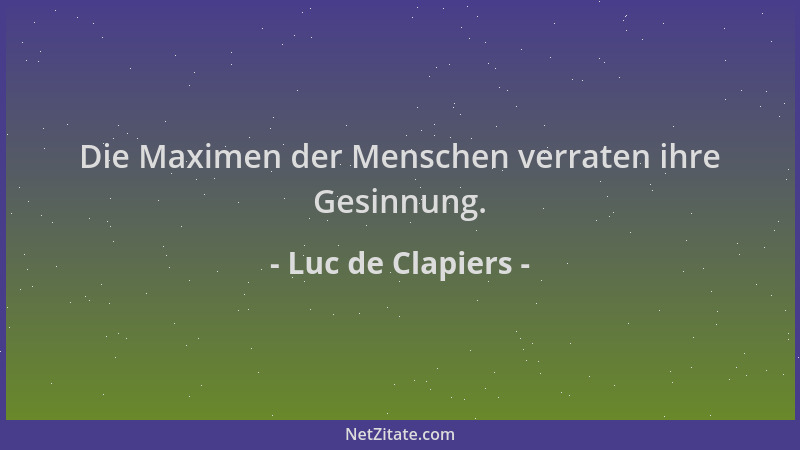 Luc de Clapiers - Die Maximen der Menschen verraten ihre Gesinnung....