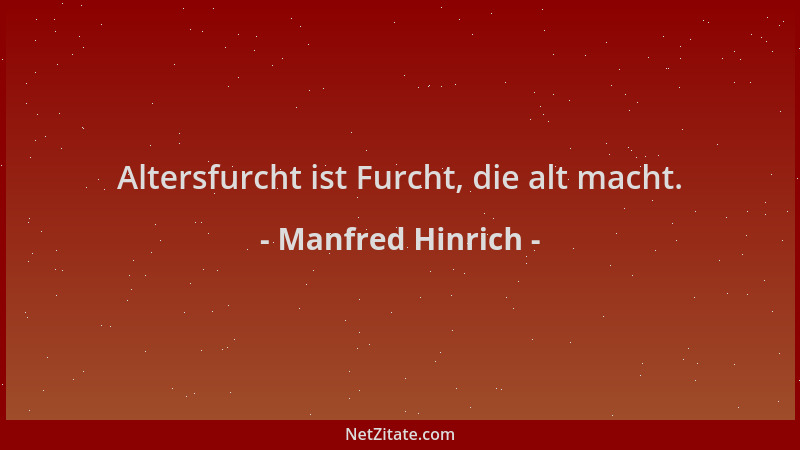 Manfred Hinrich - Altersfurcht ist Furcht, die alt macht....