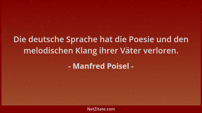 Manfred Poisel - Die deutsche Sprache hat die Poesie und den melodischen Klang ihrer Väter verloren....