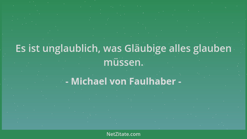 Michael von Faulhaber - Es ist unglaublich, was Gläubige alles glauben müssen....